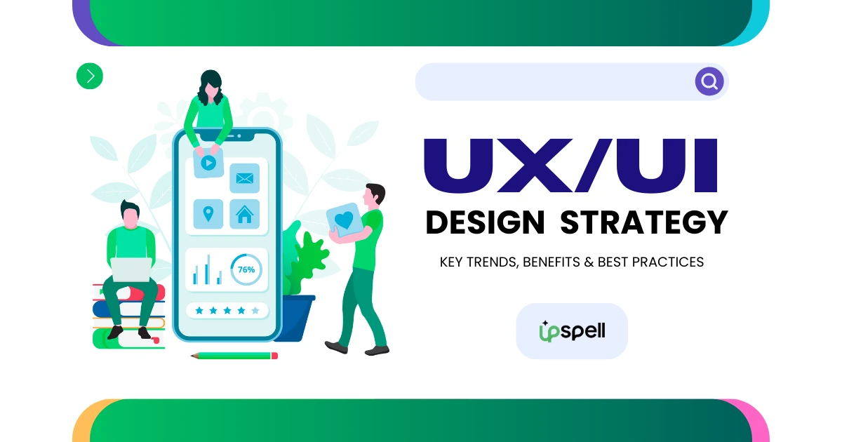 UIUX Strategy of 2025 Key Trends, Benefits & Best Practices